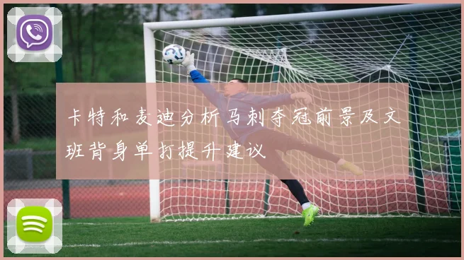 卡特和麦迪分析马刺夺冠前景及文班背身单打提升建议