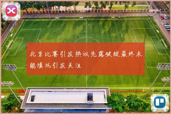 北京比赛引发热议先露破绽最终未能填坑引发关注
